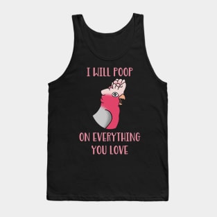 I will poop on everything you love  - galah cockatoo Tank Top